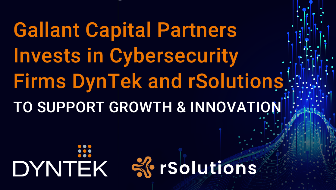 Gallant Capital Partners Invests in Cybersecurity Firms DynTek and
